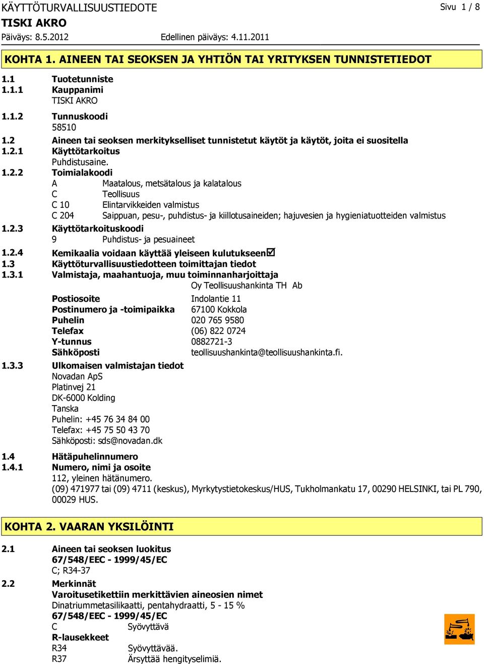 10 Elintarvikkeiden valmistus C 204 Saippuan, pesu, puhdistus ja kiillotusaineiden; hajuvesien ja hygieniatuotteiden valmistus 1.2.3 Käyttötarkoituskoodi 9 Puhdistus ja pesuaineet 1.2.4 Kemikaalia voidaan käyttää yleiseen kulutukseenþ 1.