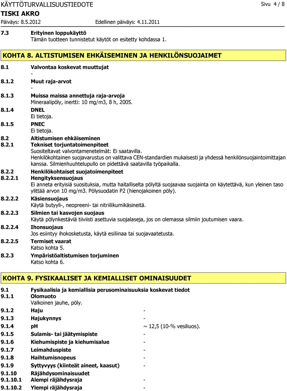 2.1 Tekniset torjuntatoimenpiteet Suositeltavat valvontamenetelmät: Ei saatavilla. Henkilökohtainen suojavarustus on valittava CENstandardien mukaisesti ja yhdessä henkilönsuojaintoimittajan kanssa.