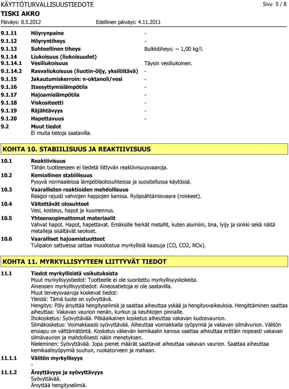 2 Muut tiedot Ei muita tietoja saatavilla. KOHTA 10. STABIILISUUS JA REAKTIIVISUUS 10.1 Reaktiivisuus Tähän tuotteeseen ei tiedetä liittyvän reaktiivisuusvaaroja. 10.2 Kemiallinen stabiilisuus Pysyvä normaaleissa lämpötilaolosuhteissa ja suositellussa käytössä.