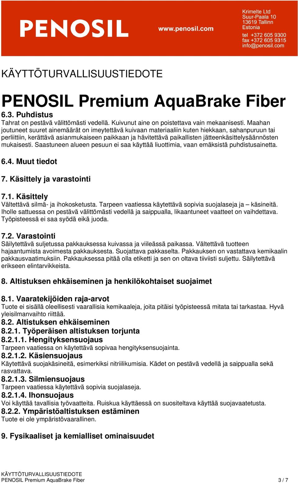 jätteenkäsittelysäännösten mukaisesti. Saastuneen alueen pesuun ei saa käyttää liuottimia, vaan emäksistä puhdistusainetta. 6.4. Muut tiedot 7. Käsittely ja varastointi 7.1.