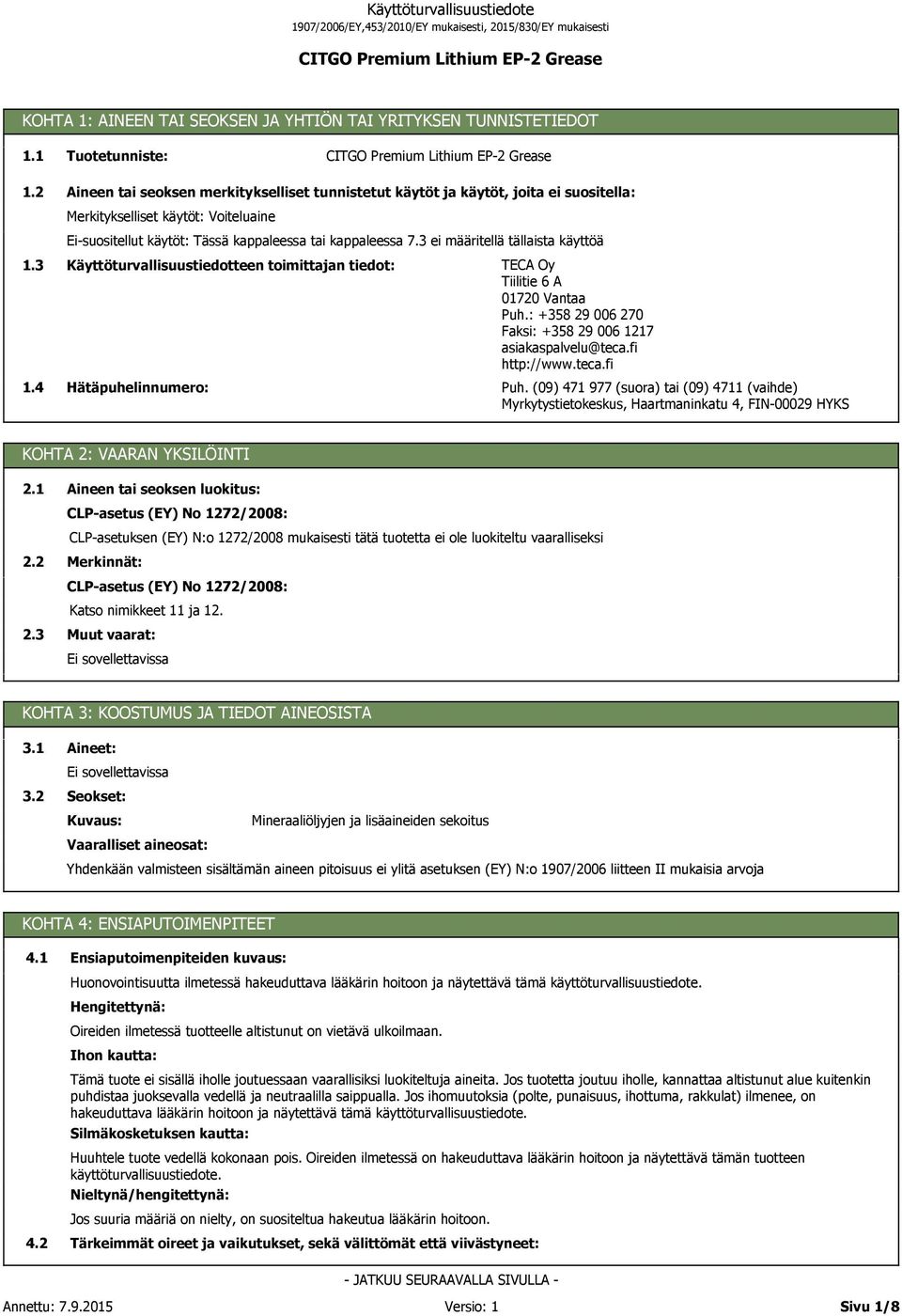 3 ei määritellä tällaista käyttöä 1.3 1.4 Käyttöturvallisuustiedotteen toimittajan tiedot: Hätäpuhelinnumero: TECA Oy Tiilitie 6 A 01720 Vantaa Puh.
