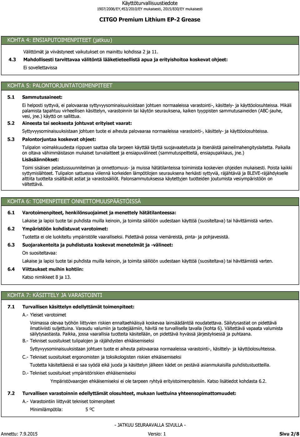 Mikäli palamista tapahtuu virheellisen käsittelyn, varastoinnin tai käytön seurauksena, kaiken tyyppisten sammutusaineiden (ABC-jauhe, vesi, jne.) käyttö on sallittua.