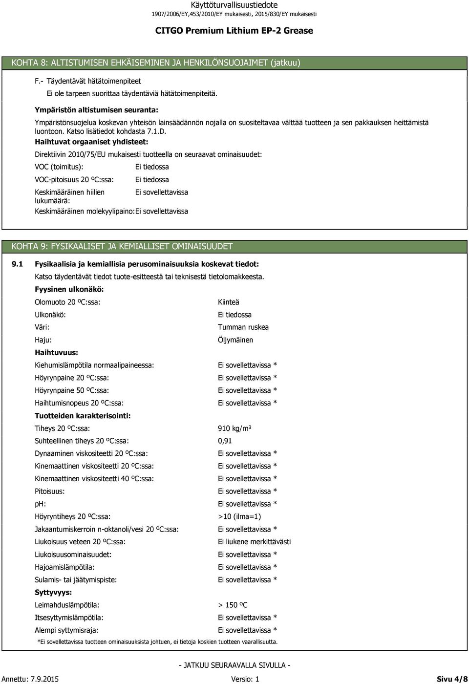 Haihtuvat orgaaniset yhdisteet: Direktiivin 2010/75/EU mukaisesti tuotteella on seuraavat ominaisuudet: VOC (toimitus): VOC-pitoisuus 20 ºC:ssa: Keskimääräinen hiilien lukumäärä: Keskimääräinen