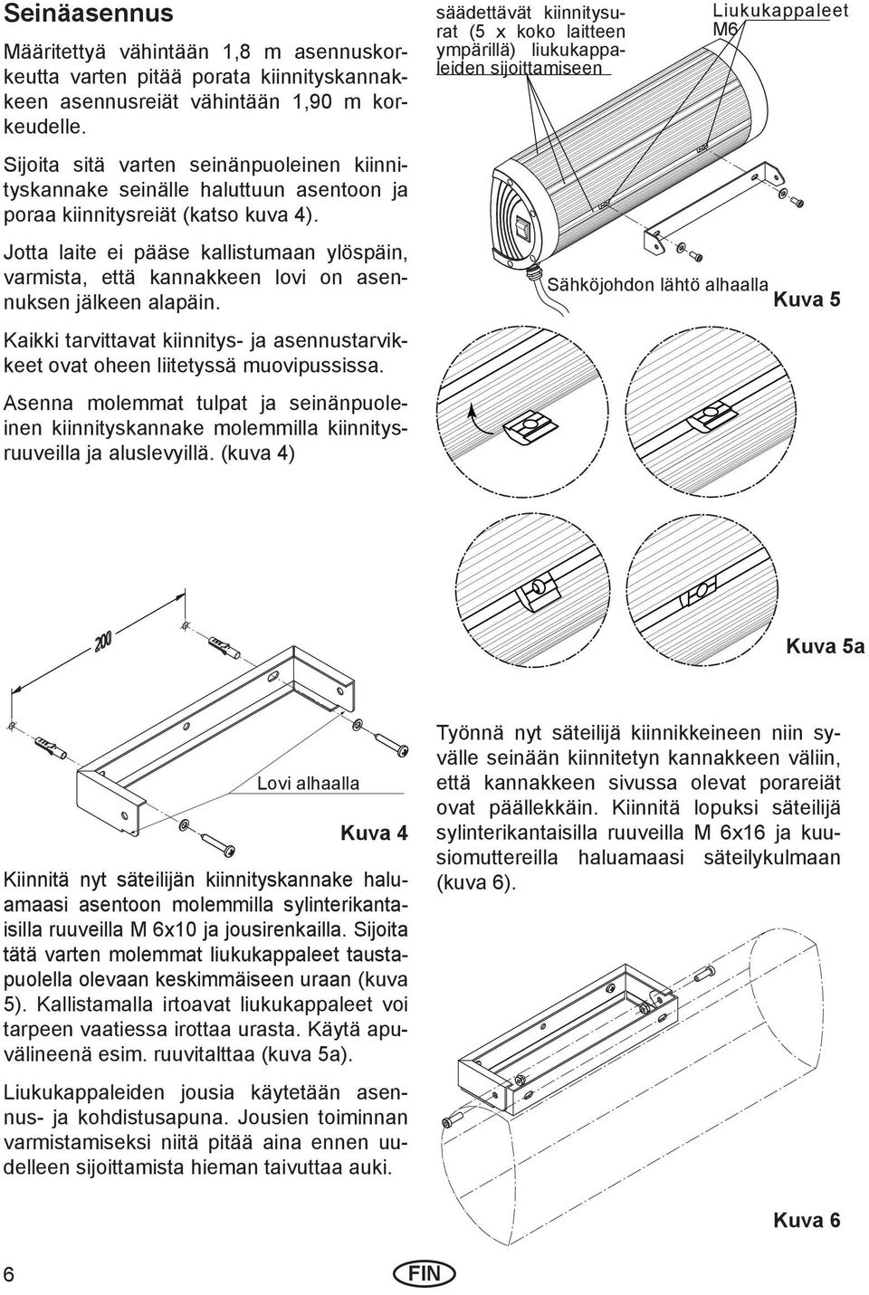 Jotta laite ei pääse kallistumaan ylöspäin, varmista, että kannakkeen lovi on asennuksen jälkeen alapäin. Kaikki tarvittavat kiinnitys- ja asennustarvikkeet ovat oheen liitetyssä muovipussissa.