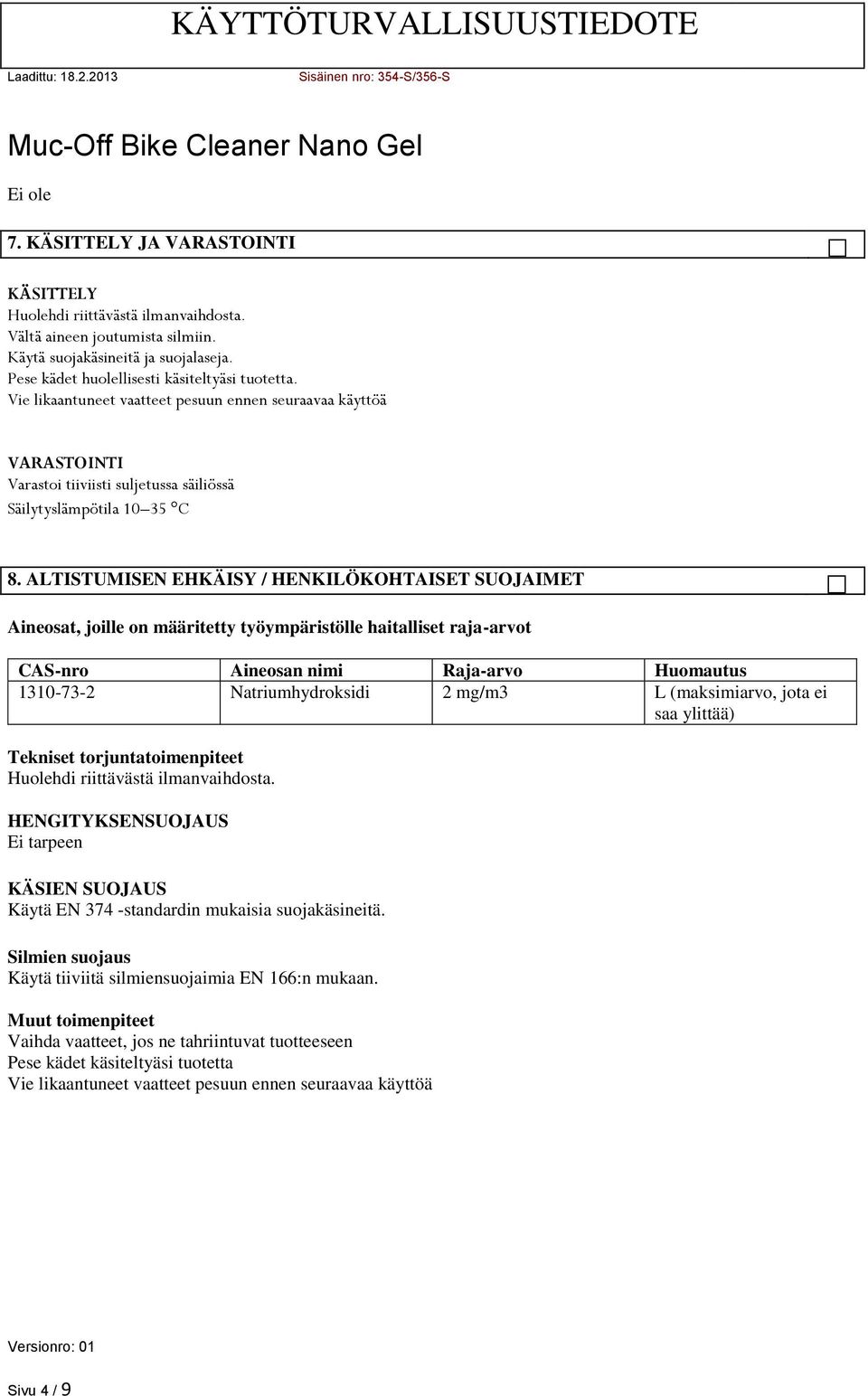 ALTISTUMISEN EHKÄISY / HENKILÖKOHTAISET SUOJAIMET Aineosat, joille on määritetty työympäristölle haitalliset raja-arvot CAS-nro Aineosan nimi Raja-arvo Huomautus 1310-73-2 Natriumhydroksidi 2 mg/m3 L