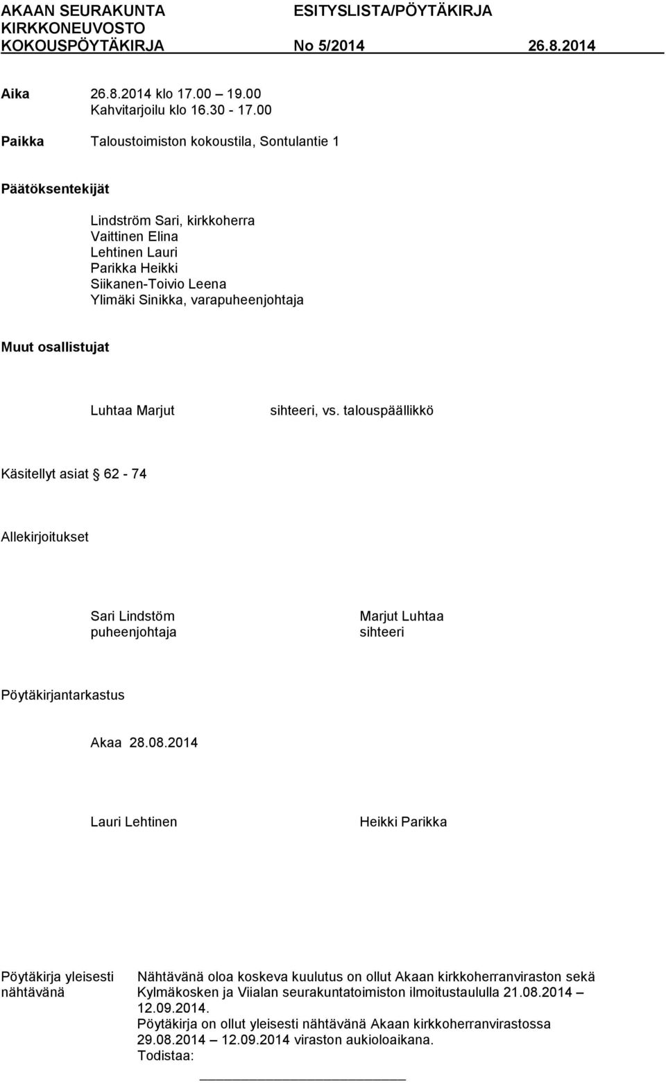 Muut osallistujat Luhtaa Marjut sihteeri, vs. talouspäällikkö Käsitellyt asiat 62-74 Allekirjoitukset Sari Lindstöm puheenjohtaja Marjut Luhtaa sihteeri tarkastus Akaa 28.08.