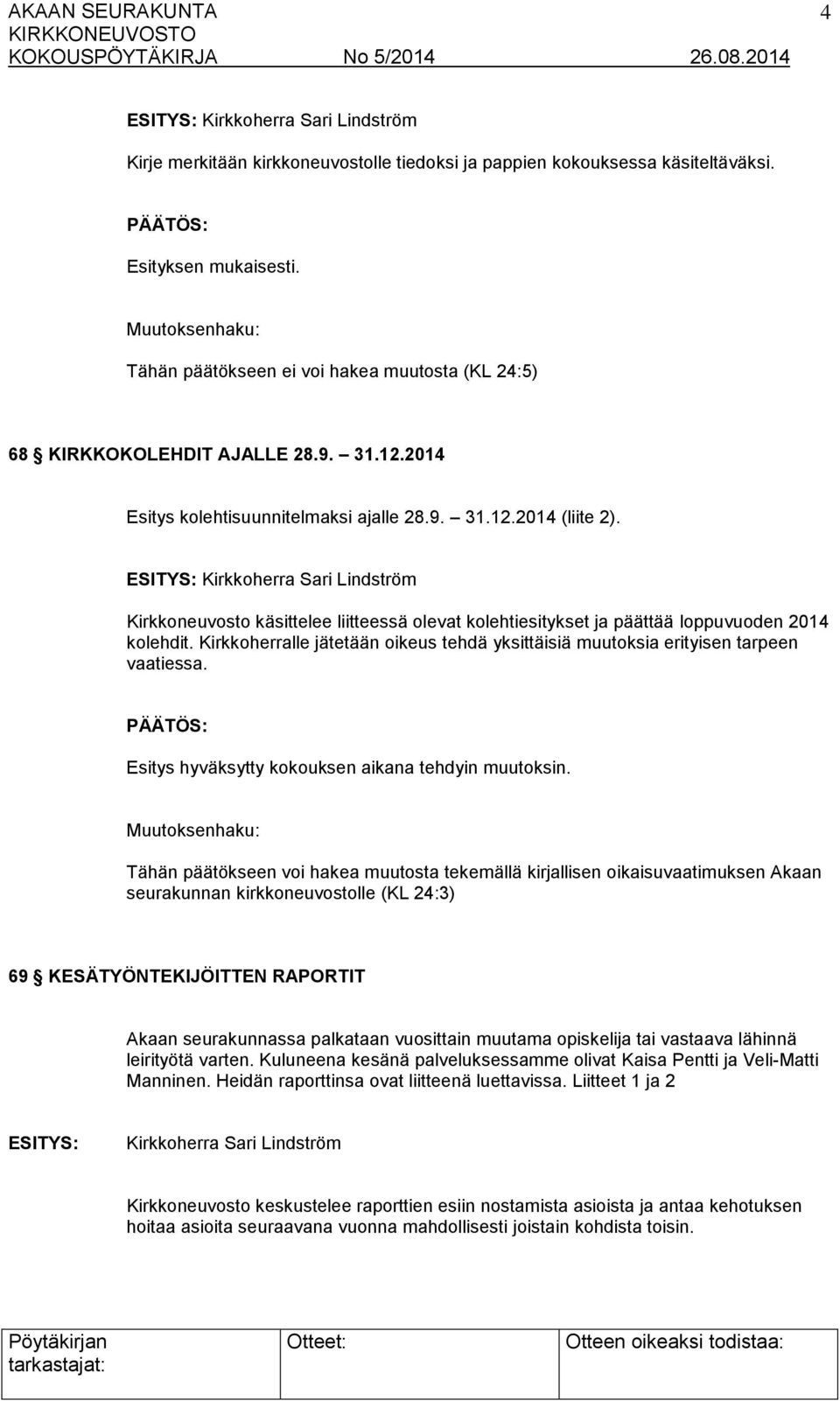 Kirkkoherralle jätetään oikeus tehdä yksittäisiä muutoksia erityisen tarpeen vaatiessa. Esitys hyväksytty kokouksen aikana tehdyin muutoksin.