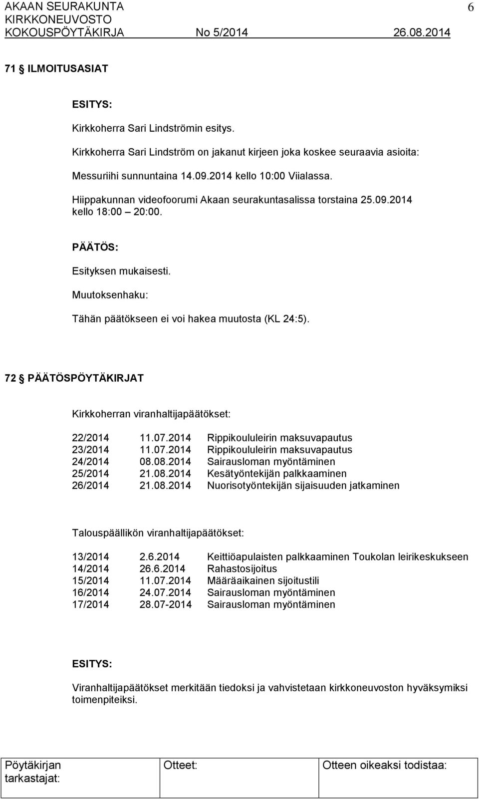 72 PÄÄTÖSPÖYTÄKIRJAT Kirkkoherran viranhaltijapäätökset: 22/2014 11.07.2014 Rippikoululeirin maksuvapautus 23/2014 11.07.2014 Rippikoululeirin maksuvapautus 24/2014 08.