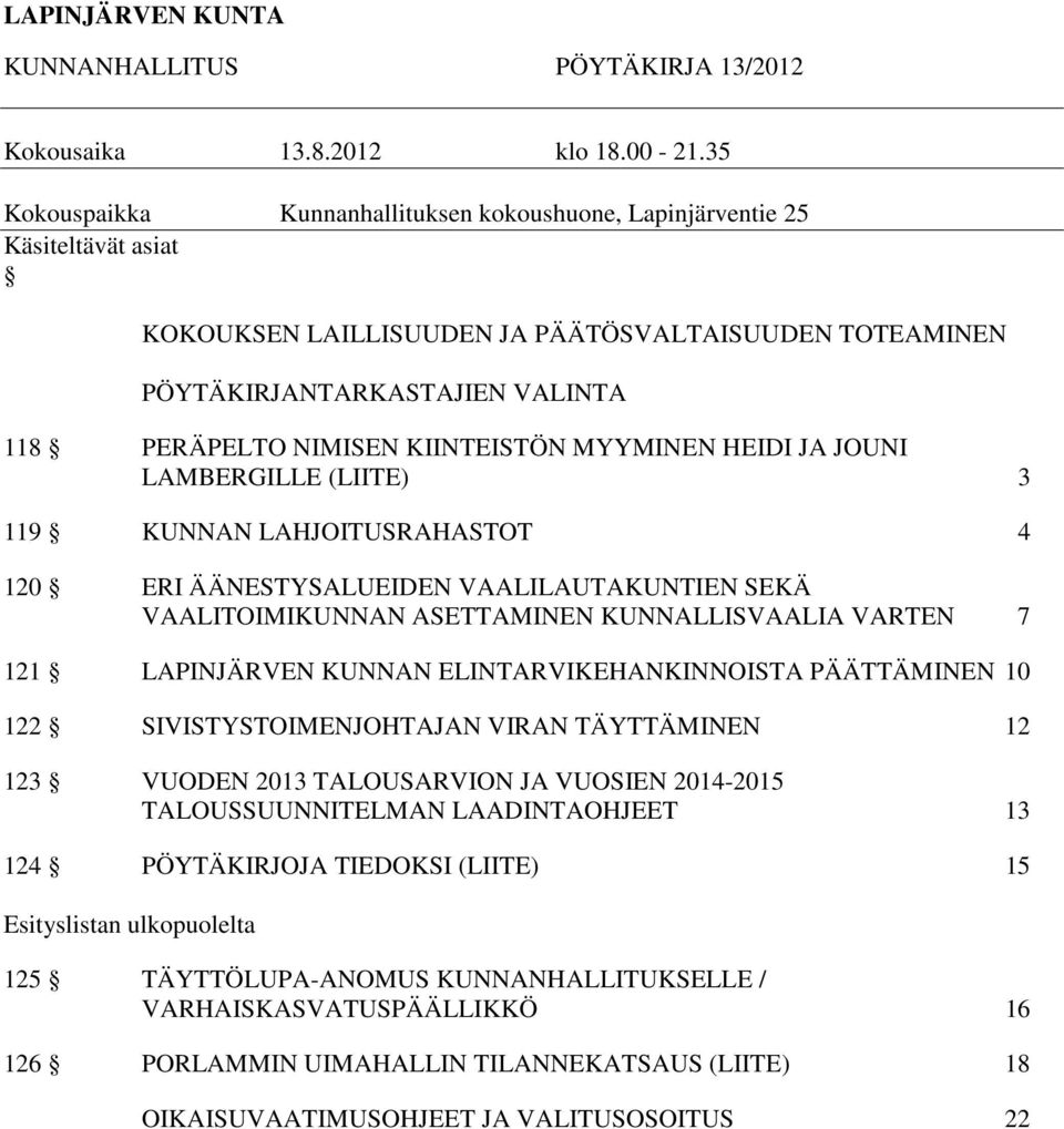 KIINTEISTÖN MYYMINEN HEIDI JA JOUNI LAMBERGILLE (LIITE) 3 119 KUNNAN LAHJOITUSRAHASTOT 4 120 ERI ÄÄNESTYSALUEIDEN VAALILAUTAKUNTIEN SEKÄ VAALITOIMIKUNNAN ASETTAMINEN KUNNALLISVAALIA VARTEN 7 121