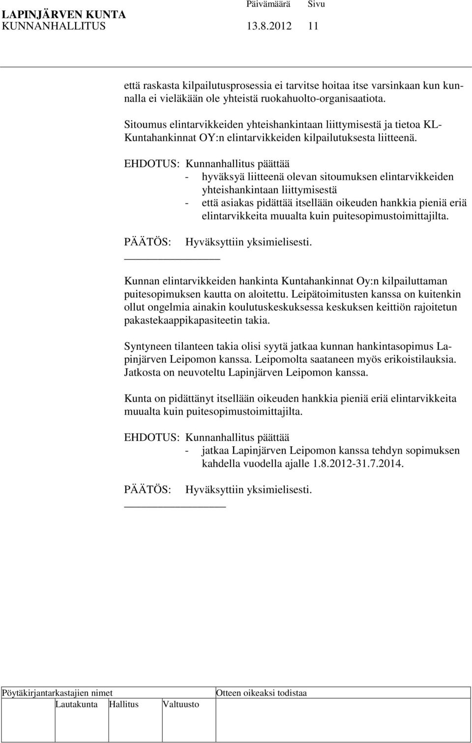 - hyväksyä liitteenä olevan sitoumuksen elintarvikkeiden yhteishankintaan liittymisestä - että asiakas pidättää itsellään oikeuden hankkia pieniä eriä elintarvikkeita muualta kuin