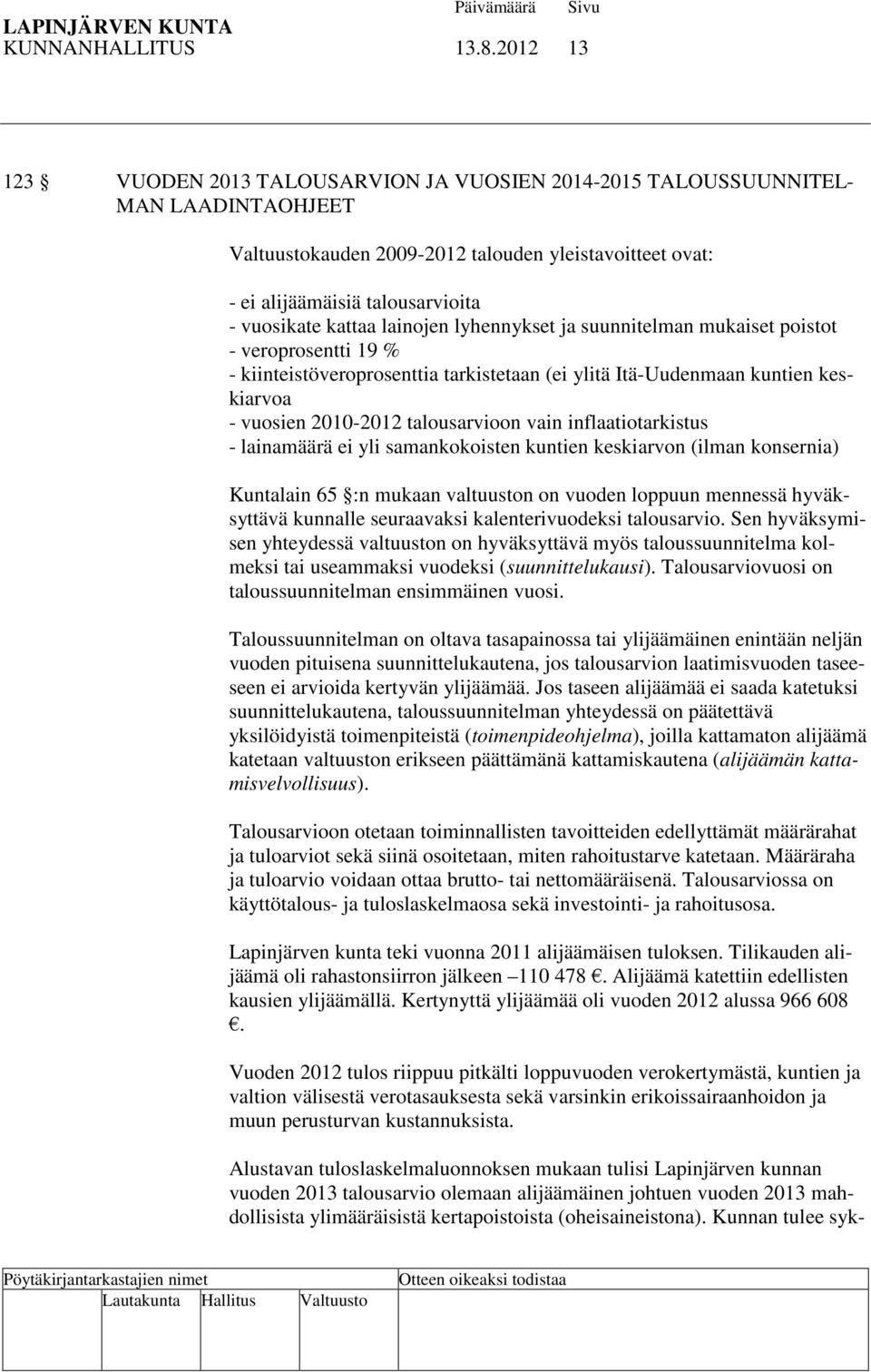 kattaa lainojen lyhennykset ja suunnitelman mukaiset poistot - veroprosentti 19 % - kiinteistöveroprosenttia tarkistetaan (ei ylitä Itä-Uudenmaan kuntien keskiarvoa - vuosien 2010-2012 talousarvioon