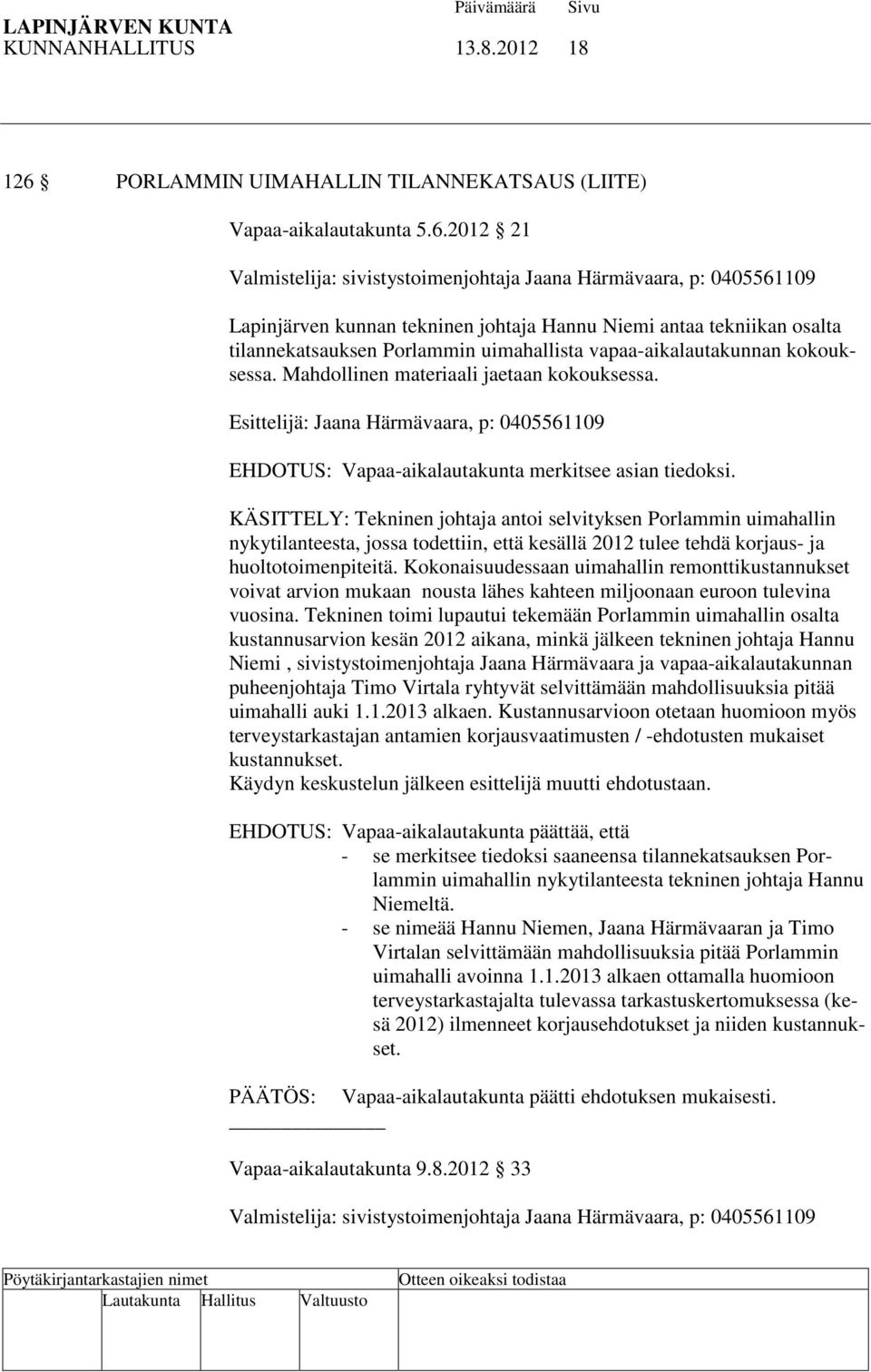 2012 21 Valmistelija: sivistystoimenjohtaja Jaana Härmävaara, p: 0405561109 Lapinjärven kunnan tekninen johtaja Hannu Niemi antaa tekniikan osalta tilannekatsauksen Porlammin uimahallista