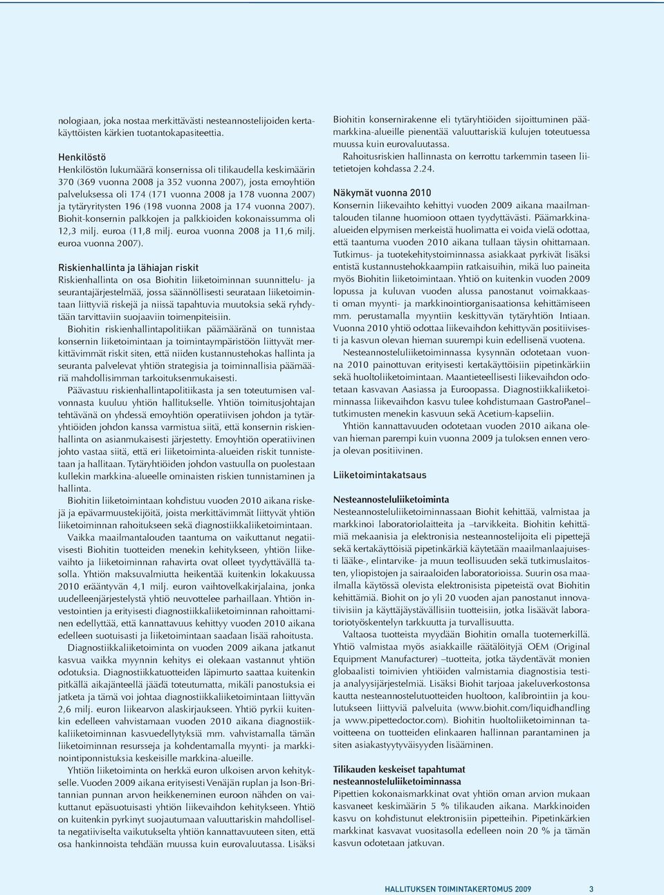 tytäryritysten 196 (198 vuonna 2008 ja 174 vuonna 2007). Biohit-konsernin palkkojen ja palkkioiden kokonaissumma oli 12,3 milj. euroa (11,8 milj. euroa vuonna 2008 ja 11,6 milj. euroa vuonna 2007).