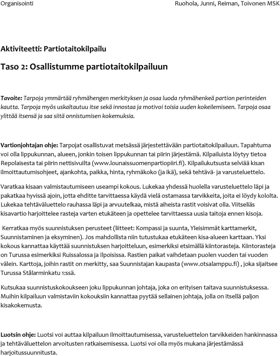 Vartionjohtajan ohje: Tarpojat osallistuvat metsässä järjestettävään partiotaitokilpailuun. Tapahtuma voi olla lippukunnan, alueen, jonkin toisen lippukunnan tai piirin järjestämä.