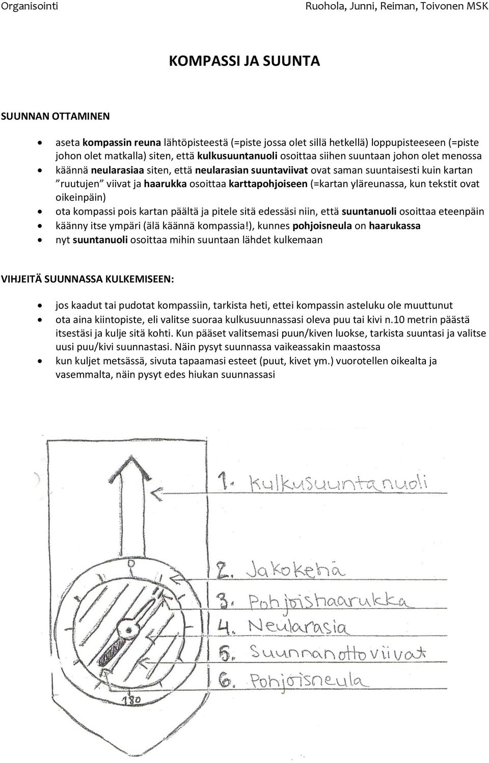 tekstit ovat oikeinpäin) ota kompassi pois kartan päältä ja pitele sitä edessäsi niin, että suuntanuoli osoittaa eteenpäin käänny itse ympäri (älä käännä kompassia!