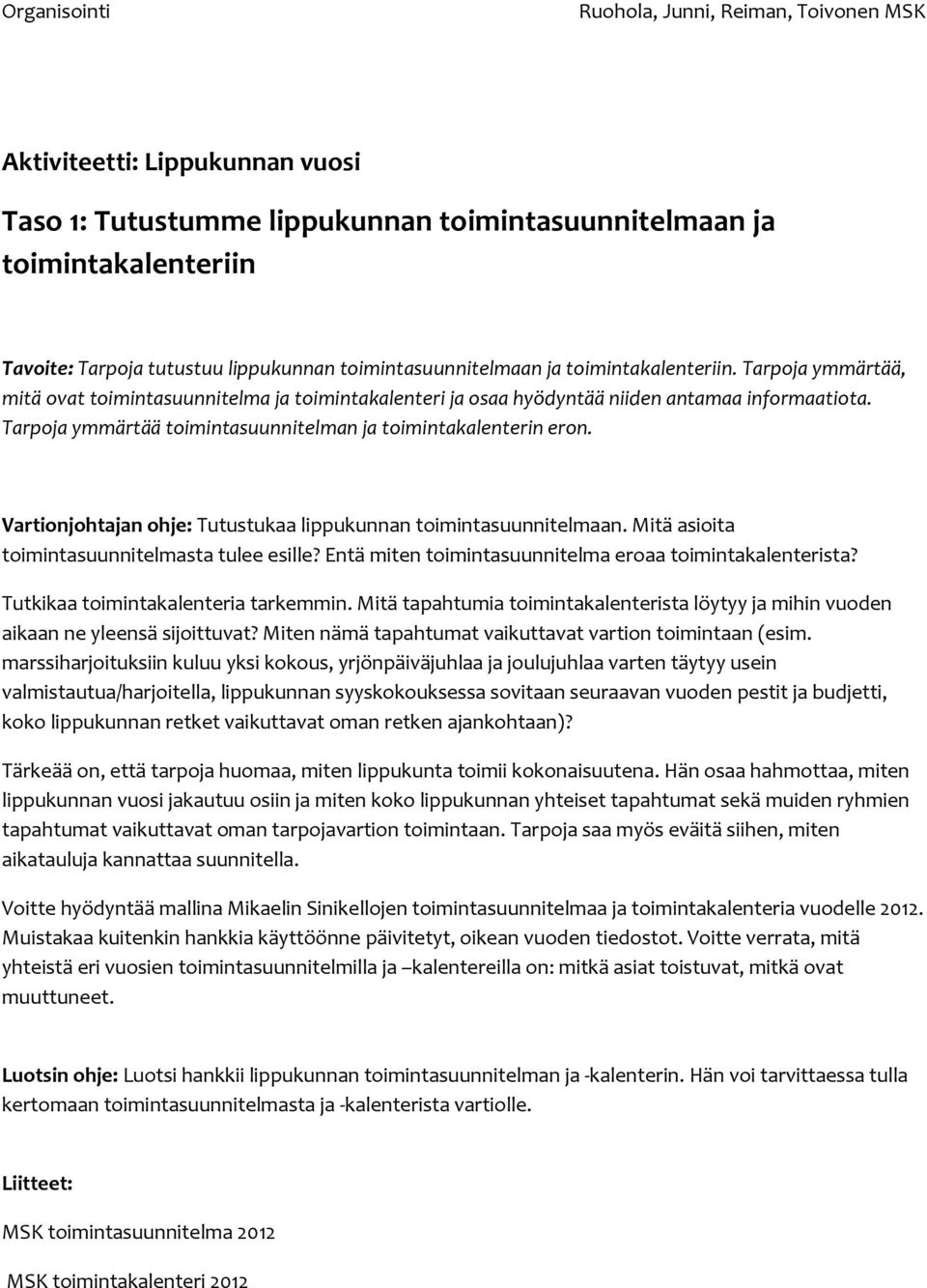 Vartionjohtajan ohje: Tutustukaa lippukunnan toimintasuunnitelmaan. Mitä asioita toimintasuunnitelmasta tulee esille? Entä miten toimintasuunnitelma eroaa toimintakalenterista?