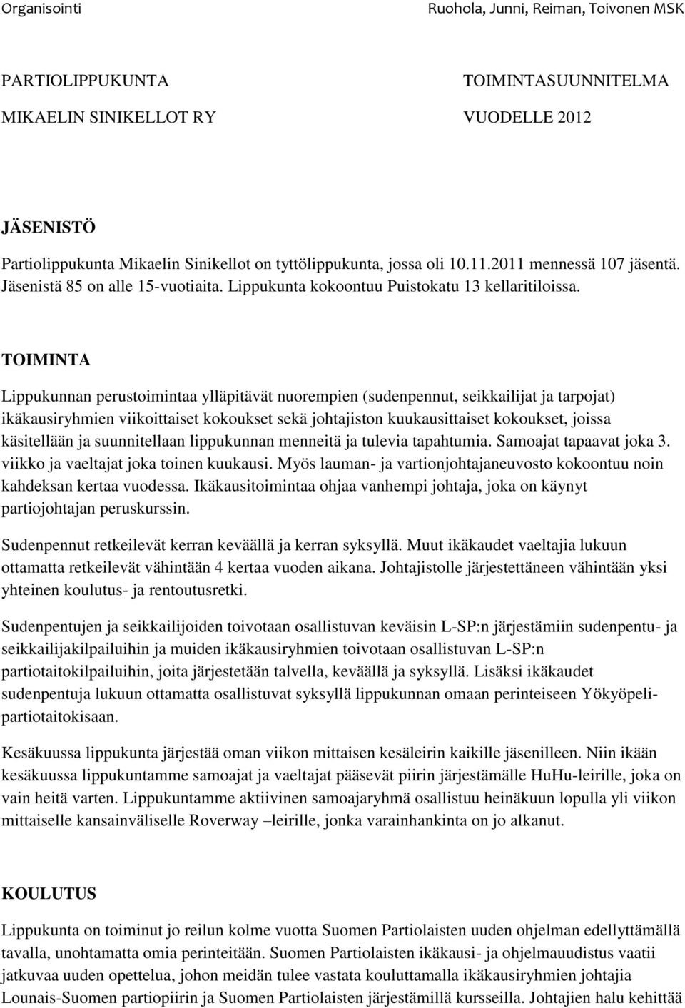 TOIMINTA Lippukunnan perustoimintaa ylläpitävät nuorempien (sudenpennut, seikkailijat ja tarpojat) ikäkausiryhmien viikoittaiset kokoukset sekä johtajiston kuukausittaiset kokoukset, joissa