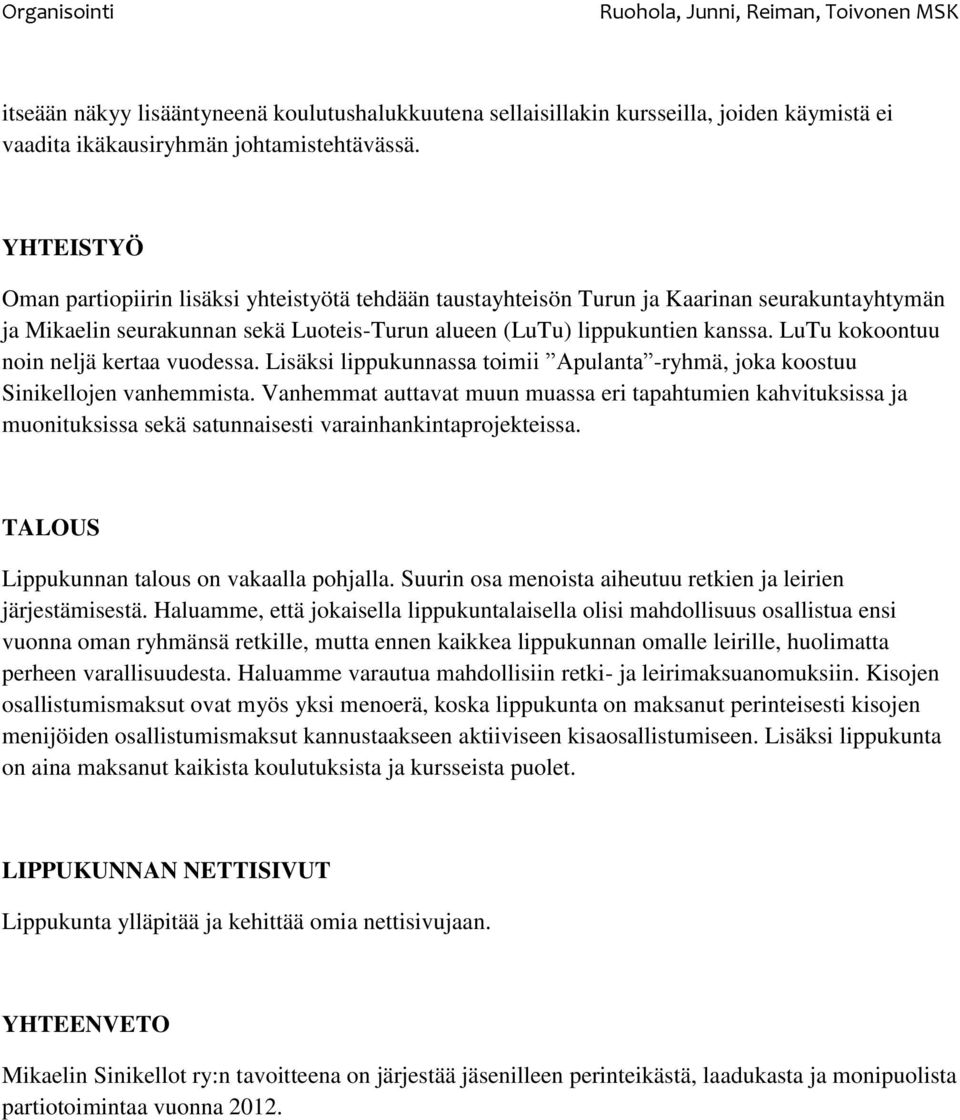 LuTu kokoontuu noin neljä kertaa vuodessa. Lisäksi lippukunnassa toimii Apulanta -ryhmä, joka koostuu Sinikellojen vanhemmista.