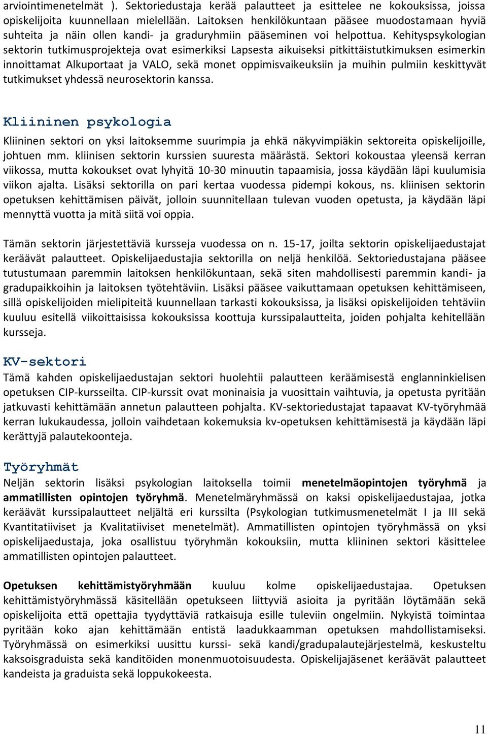 Kehityspsykologian sektorin tutkimusprojekteja ovat esimerkiksi Lapsesta aikuiseksi pitkittäistutkimuksen esimerkin innoittamat Alkuportaat ja VALO, sekä monet oppimisvaikeuksiin ja muihin pulmiin