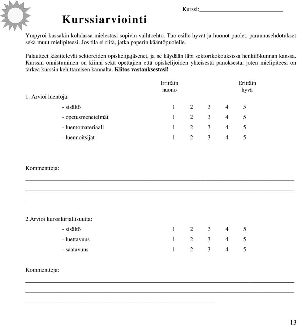 Kurssin onnistuminen on kiinni sekä opettajien että opiskelijoiden yhteisestä panoksesta, joten mielipiteesi on tärkeä kurssin kehittämisen kannalta. Kiitos vastauksestasi! 1.