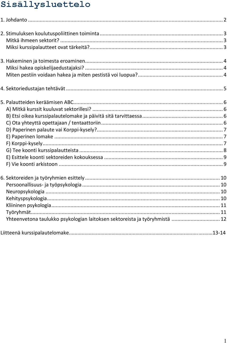 .. 6 A) Mitkä kurssit kuuluvat sektorillesi?... 6 B) Etsi oikea kurssipalautelomake ja päivitä sitä tarvittaessa... 6 C) Ota yhteyttä opettajaan / tentaattoriin.