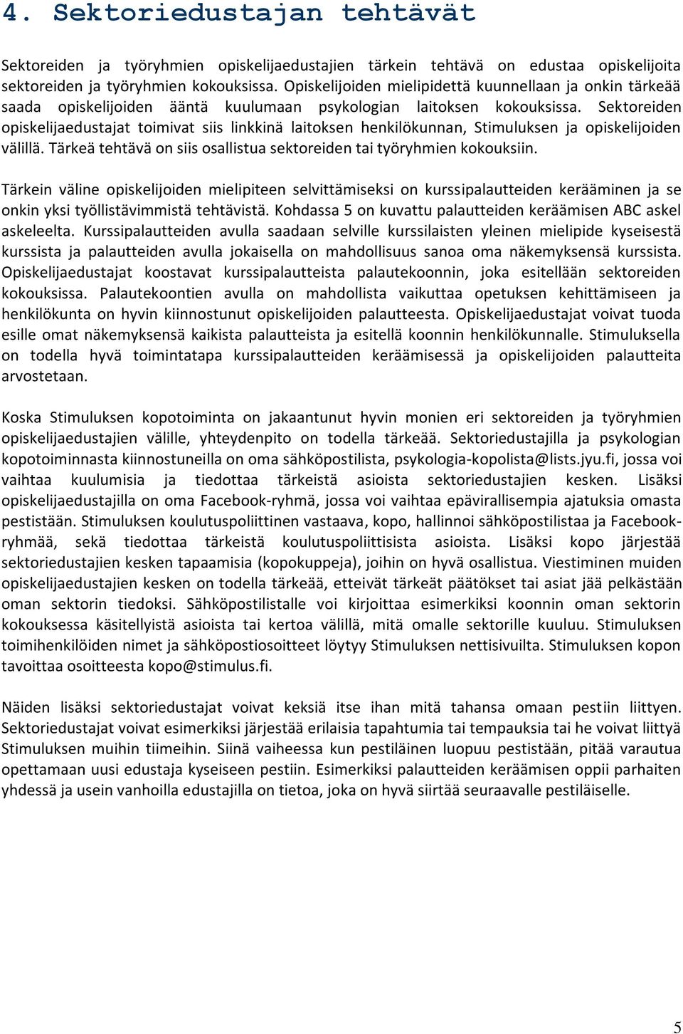 Sektoreiden opiskelijaedustajat toimivat siis linkkinä laitoksen henkilökunnan, Stimuluksen ja opiskelijoiden välillä. Tärkeä tehtävä on siis osallistua sektoreiden tai työryhmien kokouksiin.