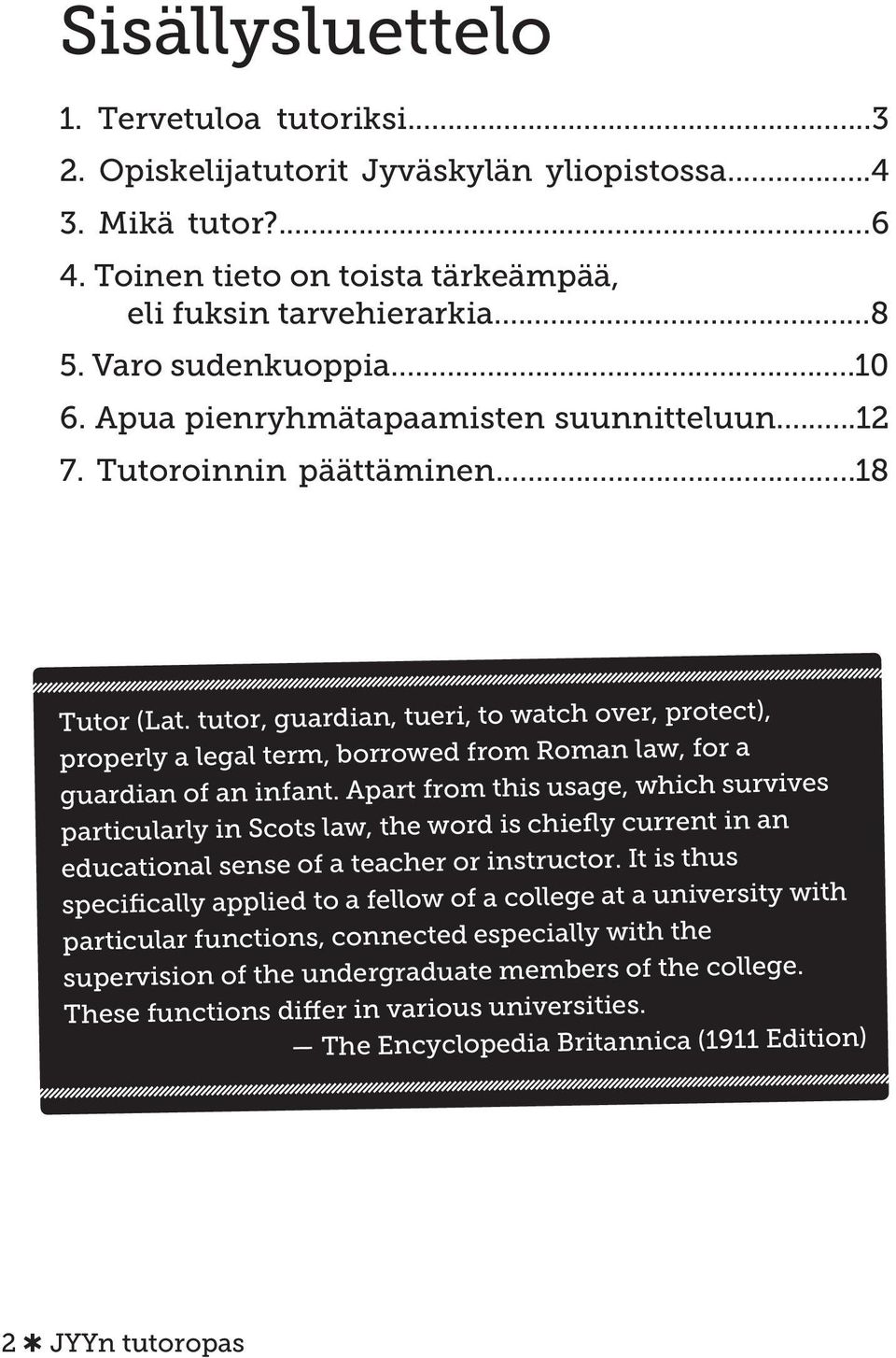 tutor, guardian, tueri, to watch over, protect), properly a legal term, borrowed from Roman law, for a guardian of an infant.