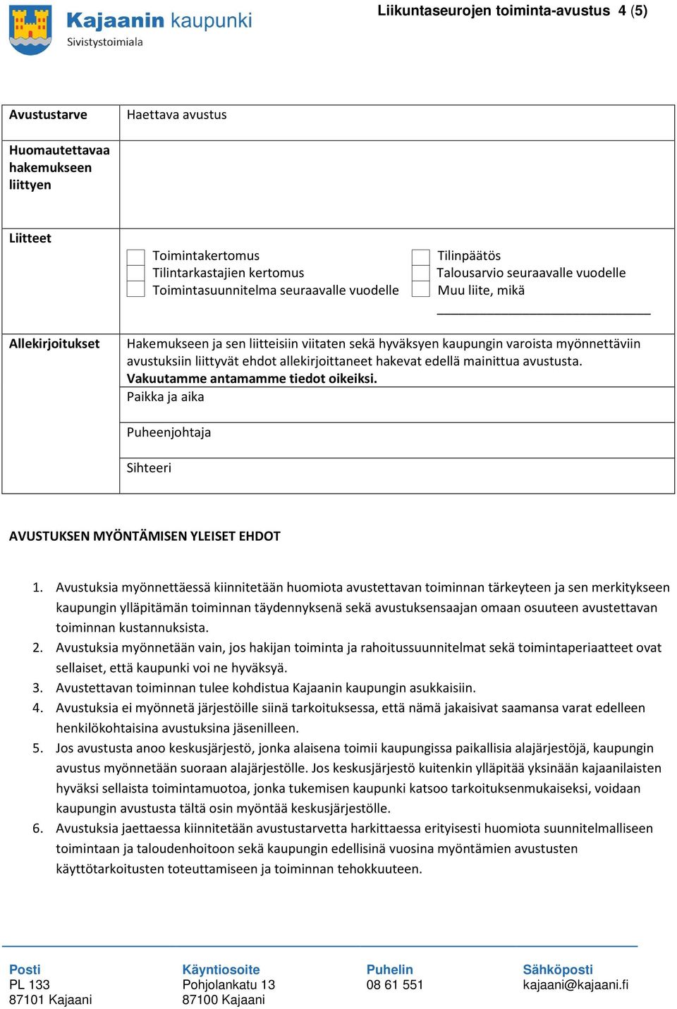 allekirjoittaneet hakevat edellä mainittua avustusta. Vakuutamme antamamme tiedot oikeiksi. Paikka ja aika Puheenjohtaja Sihteeri AVUSTUKSEN MYÖNTÄMISEN YLEISET EHDOT 1.
