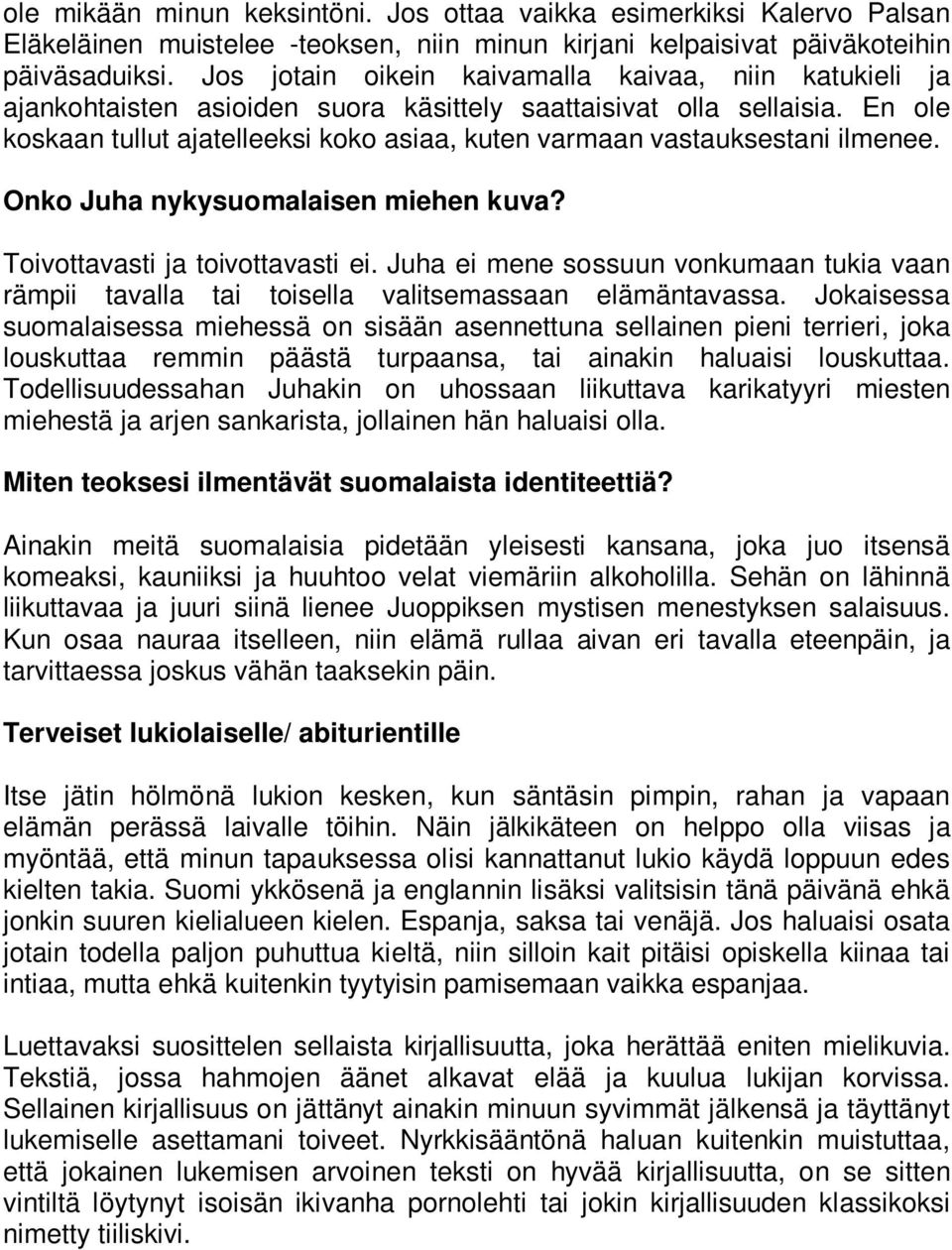 En ole koskaan tullut ajatelleeksi koko asiaa, kuten varmaan vastauksestani ilmenee. Onko Juha nykysuomalaisen miehen kuva? Toivottavasti ja toivottavasti ei.