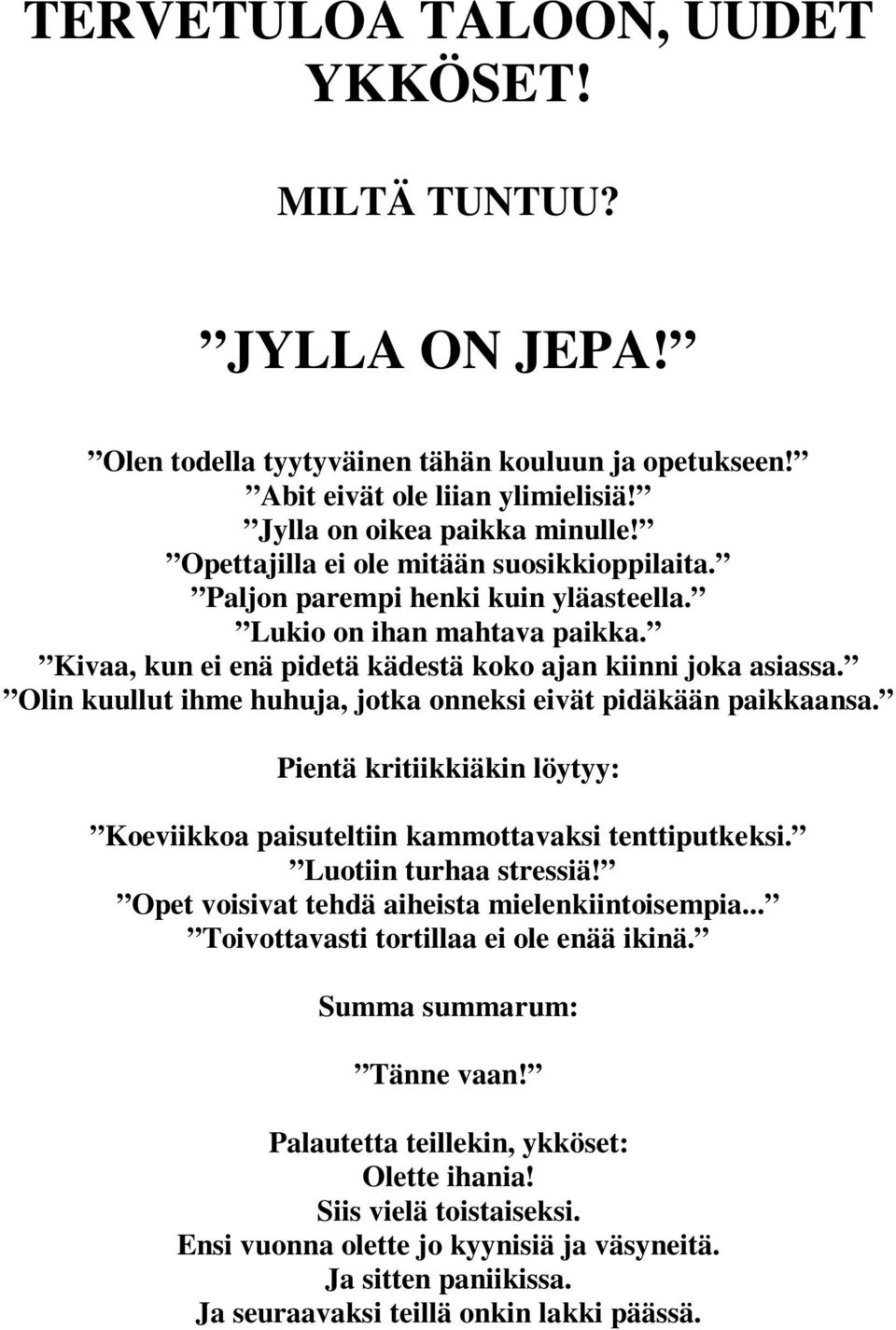 Olin kuullut ihme huhuja, jotka onneksi eivät pidäkään paikkaansa. Pientä kritiikkiäkin löytyy: Koeviikkoa paisuteltiin kammottavaksi tenttiputkeksi. Luotiin turhaa stressiä!