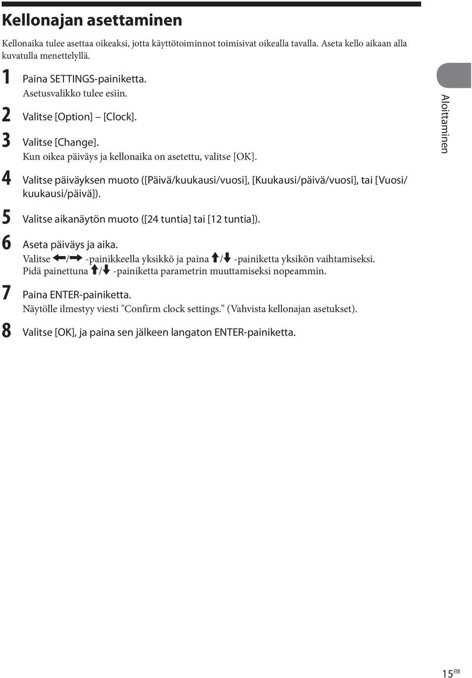 4 Valitse päiväyksen muoto ([Päivä/kuukausi/vuosi], [Kuukausi/päivä/vuosi], tai [Vuosi/ kuukausi/päivä]). 5 Valitse aikanäytön muoto ([24 tuntia] tai [12 tuntia]). 6 Aseta päiväys ja aika.