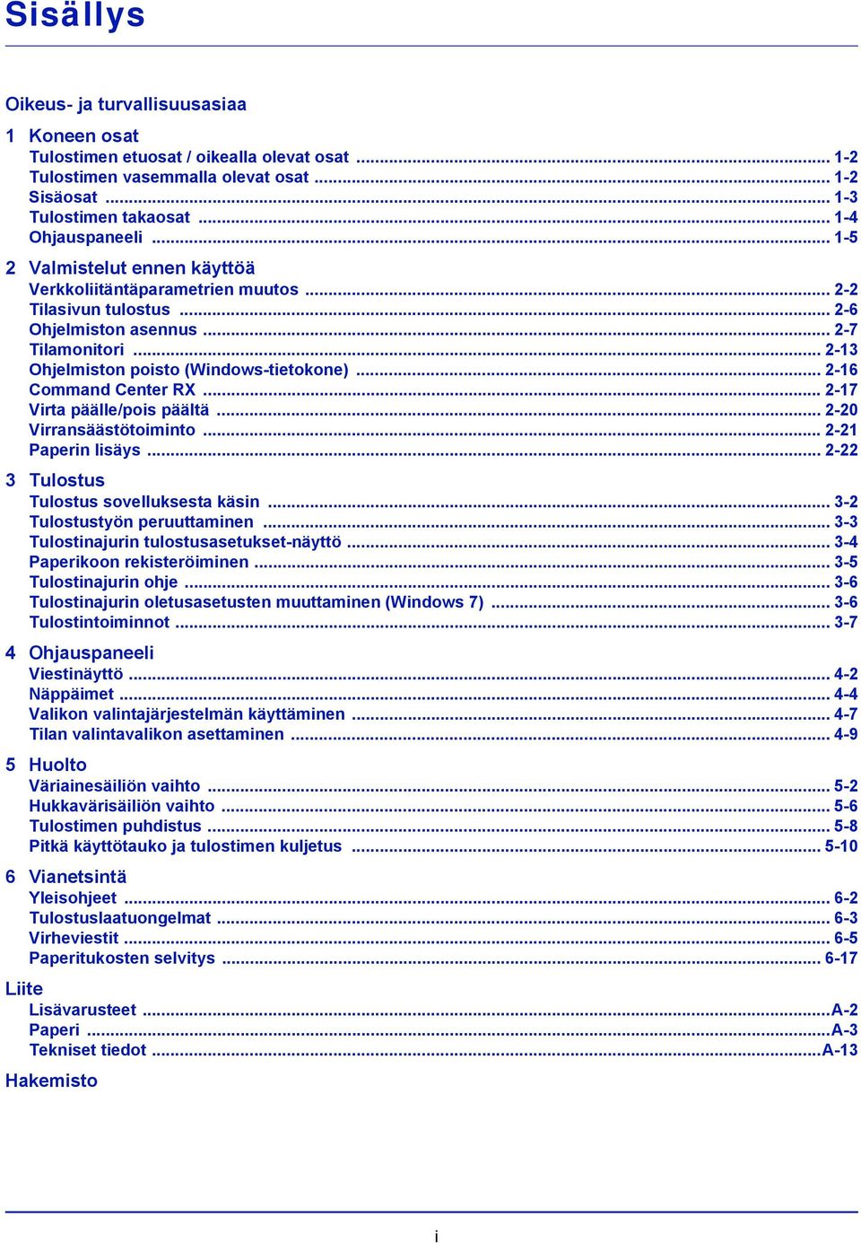 .. 2-16 Command Center RX... 2-17 Virta päälle/pois päältä... 2-20 Virransäästötoiminto... 2-21 Paperin lisäys... 2-22 3 Tulostus Tulostus sovelluksesta käsin... 3-2 Tulostustyön peruuttaminen.