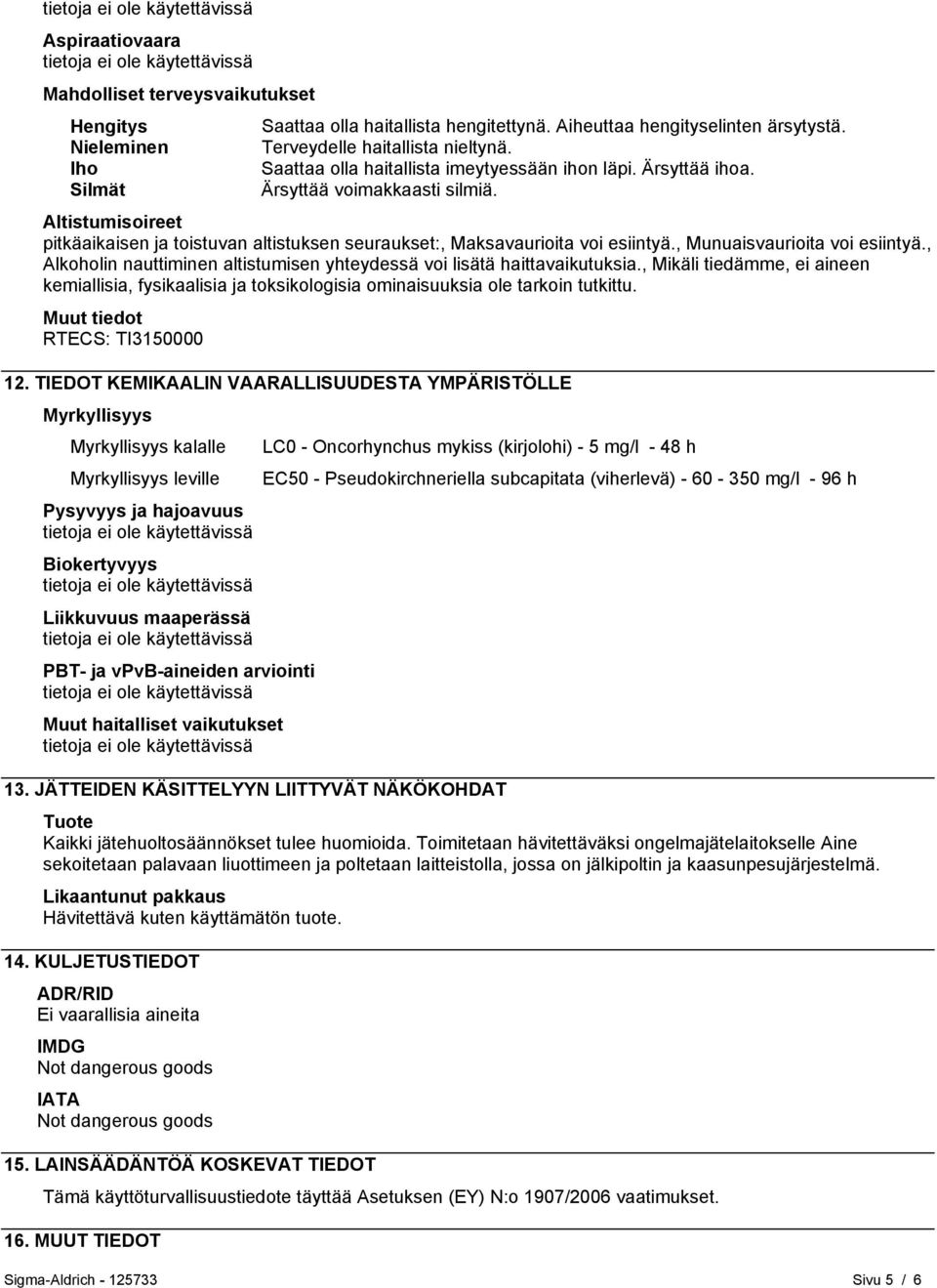 Altistumisoireet pitkäaikaisen ja toistuvan altistuksen seuraukset:, Maksavaurioita voi esiintyä., Munuaisvaurioita voi esiintyä.