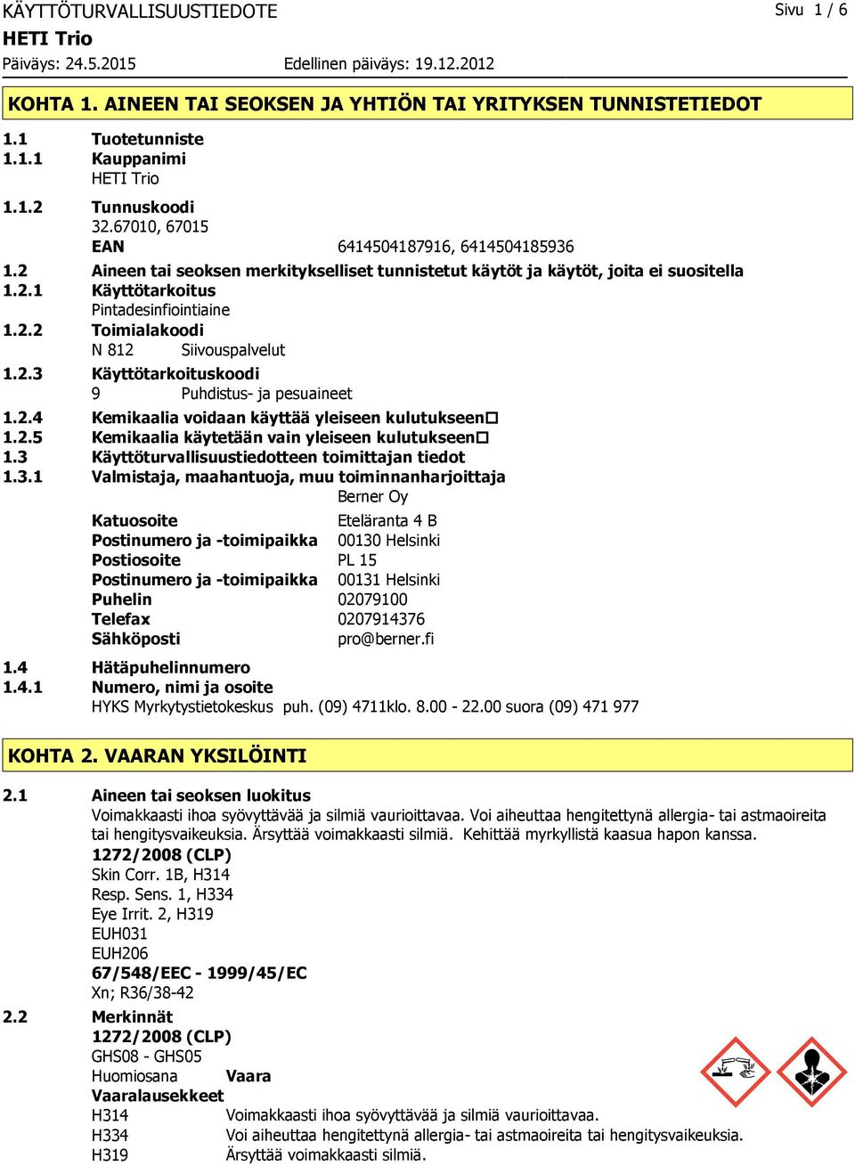 2.3 Käyttötarkoituskoodi 9 Puhdistus ja pesuaineet 1.2.4 Kemikaalia voidaan käyttää yleiseen kulutukseen 1.2.5 Kemikaalia käytetään vain yleiseen kulutukseen 1.