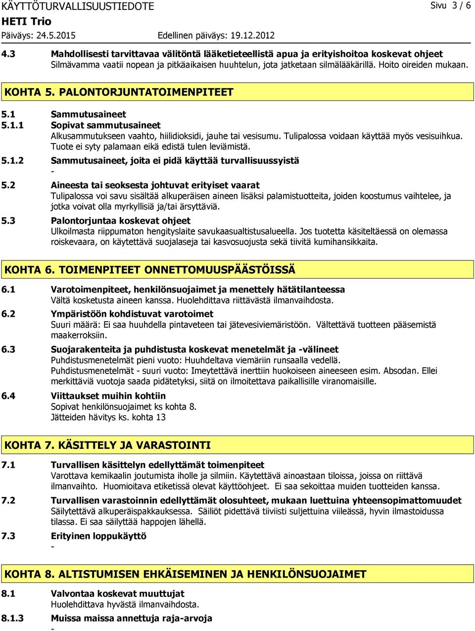 Hoito oireiden mukaan. KOHTA 5. PALONTORJUNTATOIMENPITEET 5.1 Sammutusaineet 5.1.1 Sopivat sammutusaineet Alkusammutukseen vaahto, hiilidioksidi, jauhe tai vesisumu.