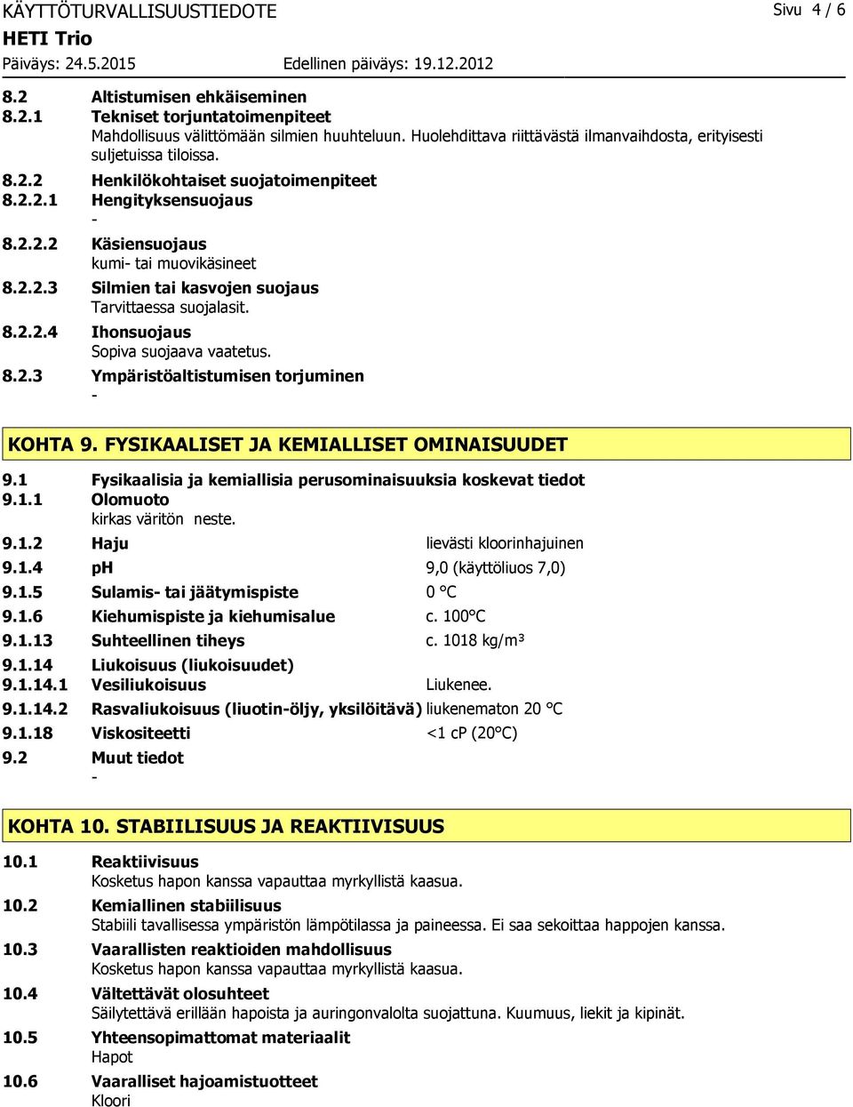 8.2.2.4 Ihonsuojaus Sopiva suojaava vaatetus. 8.2.3 Ympäristöaltistumisen torjuminen KOHTA 9. FYSIKAALISET JA KEMIALLISET OMINAISUUDET 9.