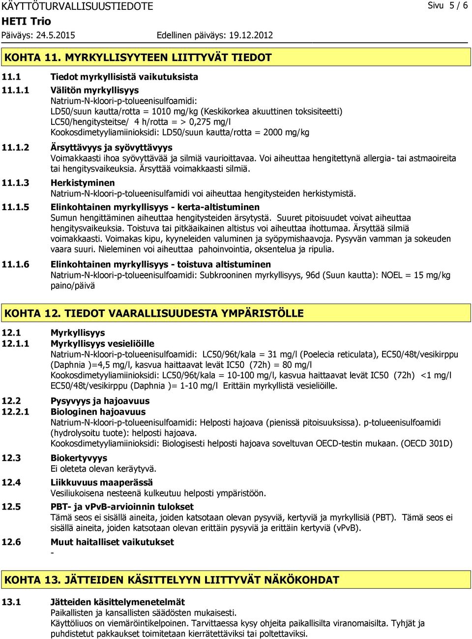 .1 Tiedot myrkyllisistä vaikutuksista 11.1.1 Välitön myrkyllisyys NatriumNklooriptolueenisulfoamidi: LD50/suun kautta/rotta = 1010 mg/kg (Keskikorkea akuuttinen toksisiteetti) LC50/hengitysteitse/ 4