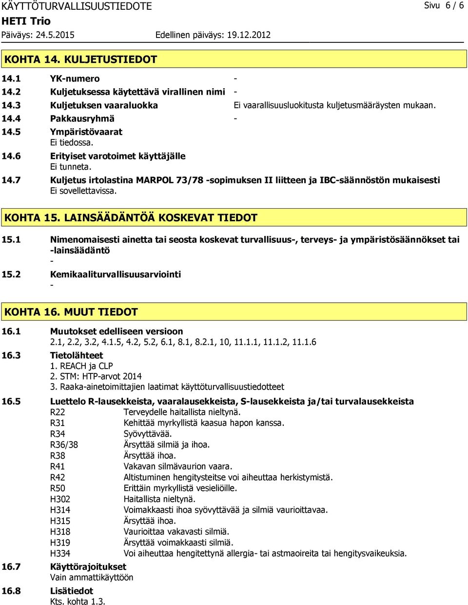 KOHTA 15. LAINSÄÄDÄNTÖÄ KOSKEVAT TIEDOT 15.1 Nimenomaisesti ainetta tai seosta koskevat turvallisuus, terveys ja ympäristösäännökset tai lainsäädäntö 15.2 Kemikaaliturvallisuusarviointi KOHTA 16.