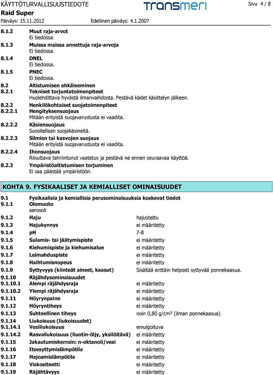 8.2.2.4 Ihonsuojaus Riisuttava tahriintunut vaatetus ja pestävä ne ennen seuraavaa käyttöä. 8.2.3 Ympäristöaltistumisen torjuminen Ei saa päästää ympäristöön. KOHTA 9.