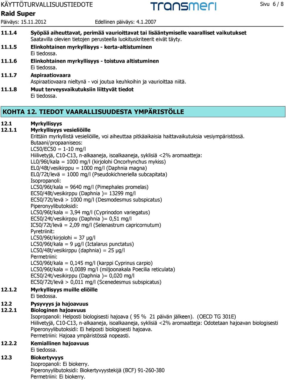 11.1.8 Muut terveysvaikutuksiin liittyvät tiedot KOHTA 12. TIEDOT VAARALLISUUDESTA YMPÄRISTÖLLE 12.1 Myrkyllisyys 12.1.1 Myrkyllisyys vesieliöille Erittäin myrkyllistä vesieliöille, voi aiheuttaa pitkäaikaisia haittavaikutuksia vesiympäristössä.