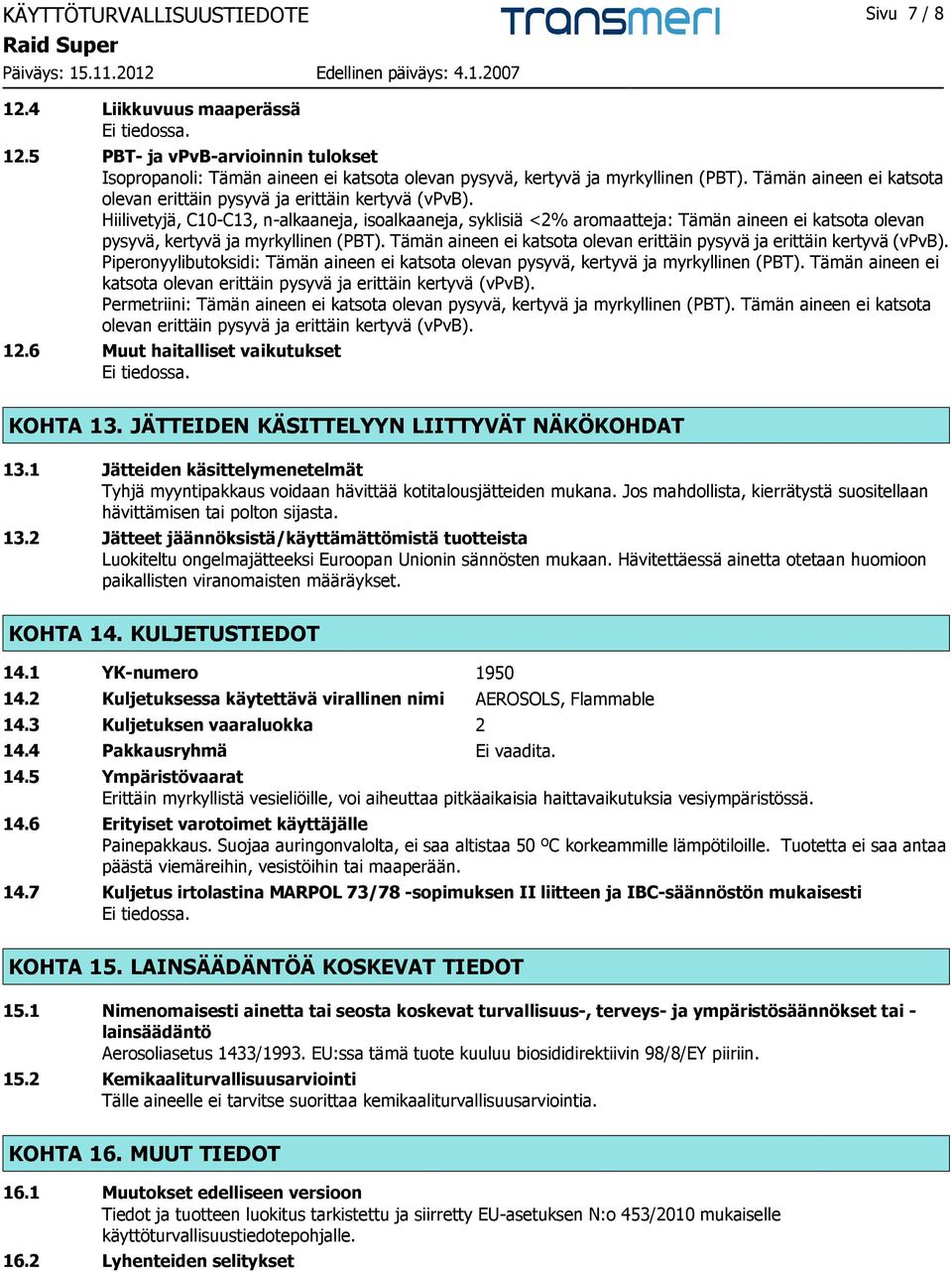 Hiilivetyjä, C10-C13, n-alkaaneja, isoalkaaneja, syklisiä <2% aromaatteja: Tämän aineen ei katsota olevan pysyvä, kertyvä ja myrkyllinen (PBT).