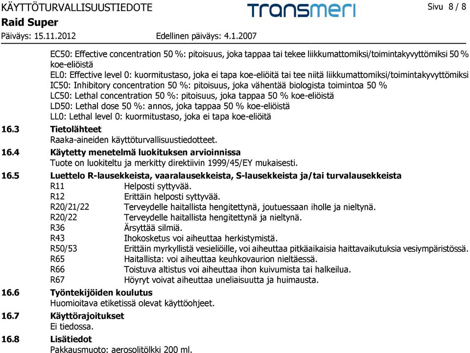 concentration 50 %: pitoisuus, joka tappaa 50 % koe-eliöistä LD50: Lethal dose 50 %: annos, joka tappaa 50 % koe-eliöistä LL0: Lethal level 0: kuormitustaso, joka ei tapa koe-eliöitä 16.