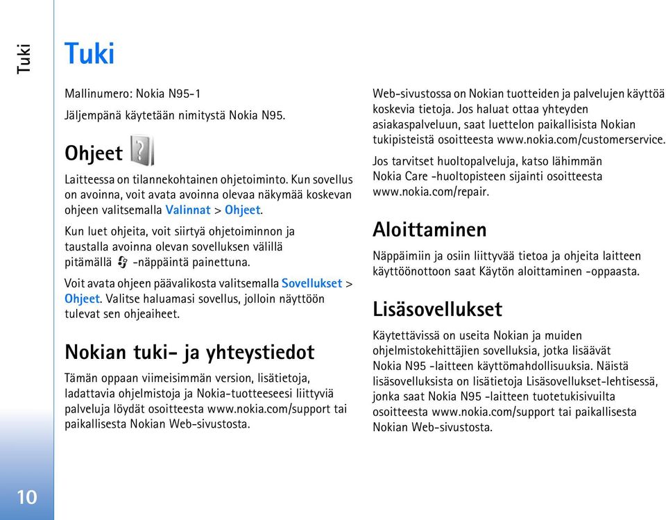 Kun luet ohjeita, voit siirtyä ohjetoiminnon ja taustalla avoinna olevan sovelluksen välillä pitämällä -näppäintä painettuna. Voit avata ohjeen päävalikosta valitsemalla Sovellukset > Ohjeet.