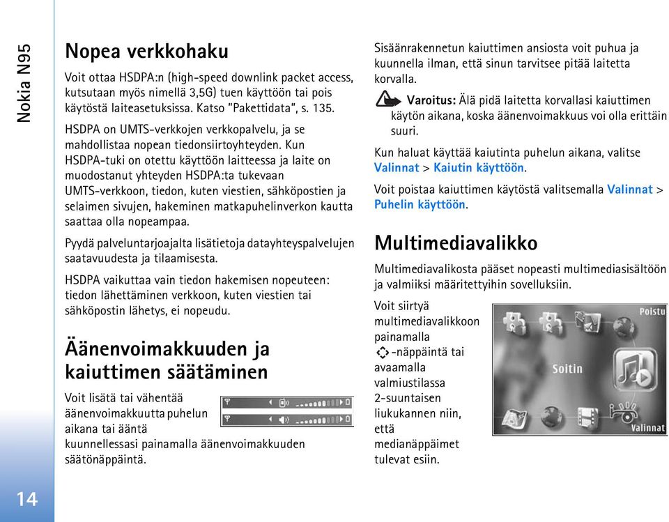 Kun HSDPA-tuki on otettu käyttöön laitteessa ja laite on muodostanut yhteyden HSDPA:ta tukevaan UMTS-verkkoon, tiedon, kuten viestien, sähköpostien ja selaimen sivujen, hakeminen matkapuhelinverkon