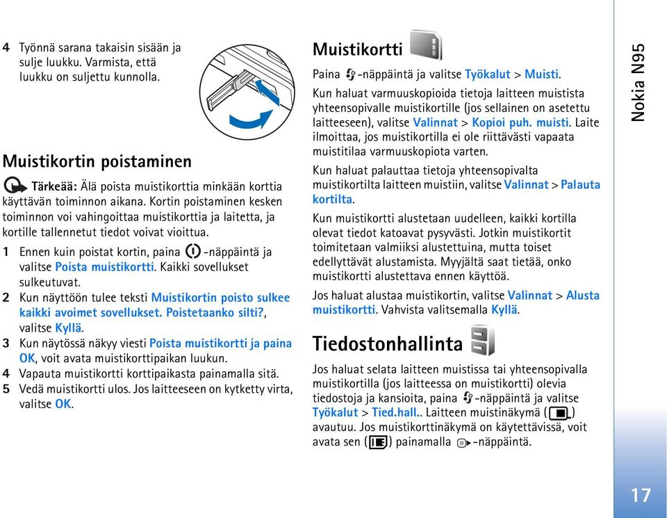 1 Ennen kuin poistat kortin, paina -näppäintä ja valitse Poista muistikortti. Kaikki sovellukset sulkeutuvat. 2 Kun näyttöön tulee teksti Muistikortin poisto sulkee kaikki avoimet sovellukset.