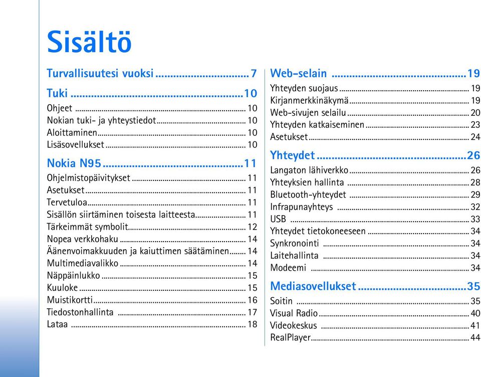 .. 14 Näppäinlukko... 15 Kuuloke... 15 Muistikortti... 16 Tiedostonhallinta... 17 Lataa... 18 Web-selain...19 Yhteyden suojaus... 19 Kirjanmerkkinäkymä... 19 Web-sivujen selailu.