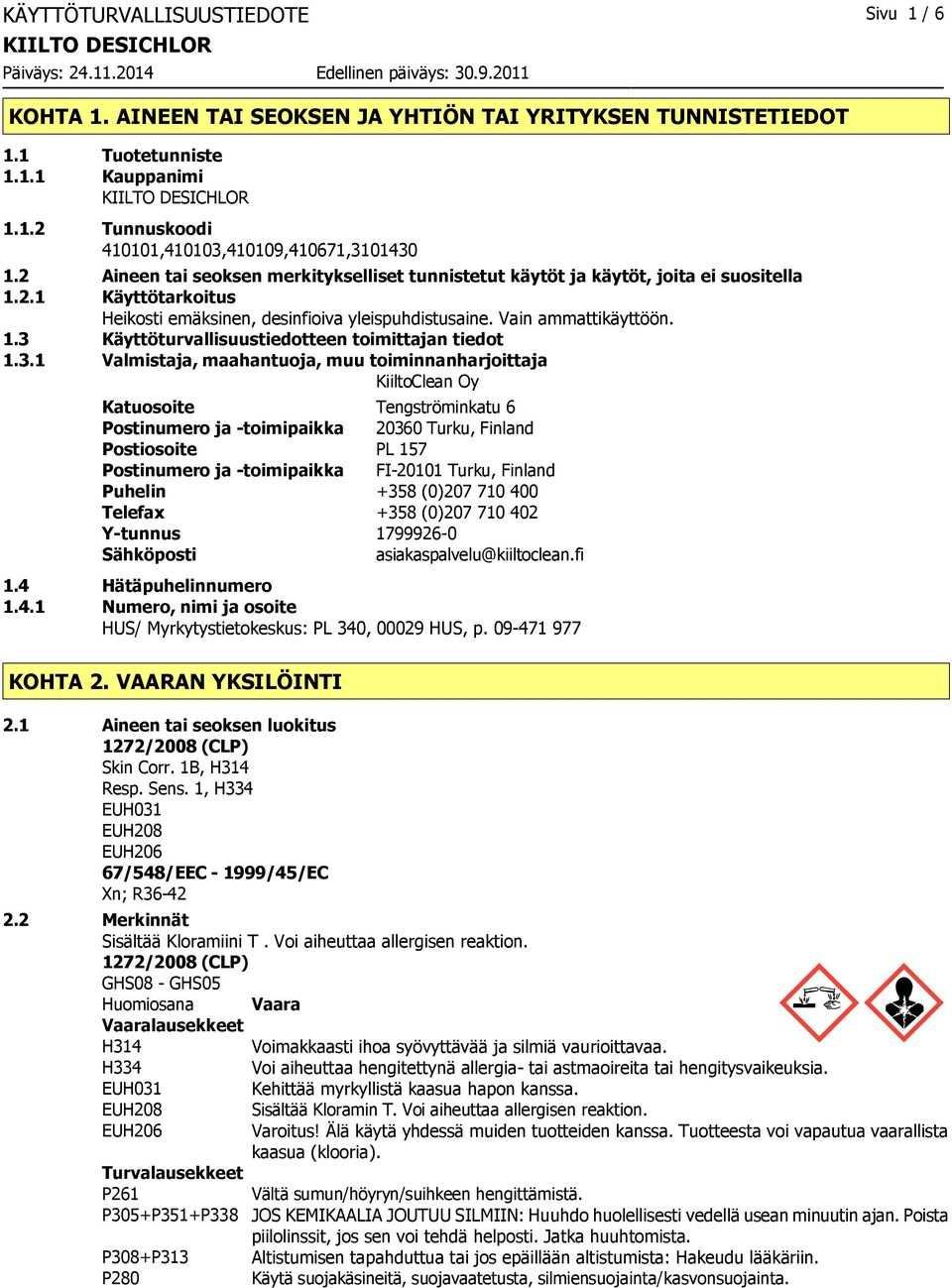 3.1 Valmistaja, maahantuoja, muu toiminnanharjoittaja KiiltoClean Oy Katuosoite Tengströminkatu 6 Postinumero ja -toimipaikka 20360 Turku, Finland Postiosoite PL 157 Postinumero ja -toimipaikka