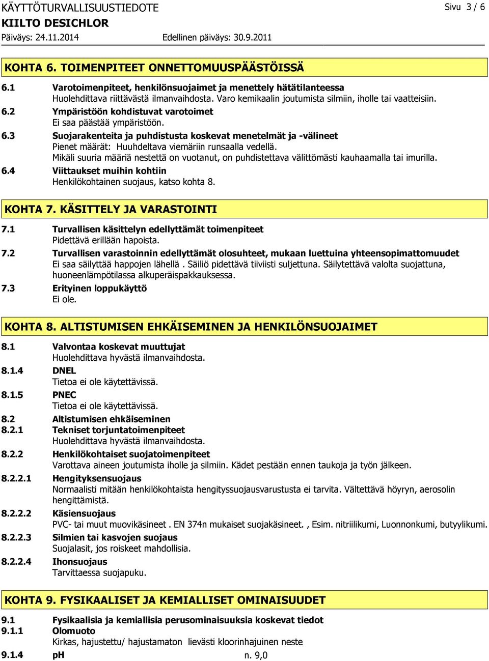 Mikäli suuria määriä nestettä on vuotanut, on puhdistettava välittömästi kauhaamalla tai imurilla. 6.4 Viittaukset muihin kohtiin Henkilökohtainen suojaus, katso kohta 8. KOHTA 7.