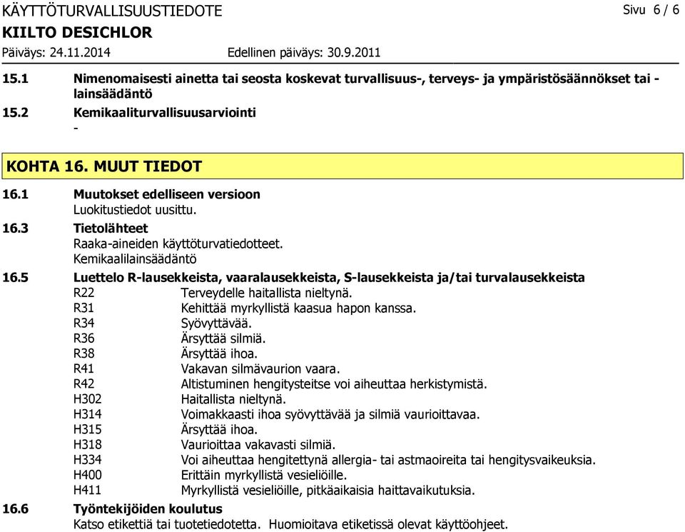 5 Luettelo R-lausekkeista, vaaralausekkeista, S-lausekkeista ja/tai turvalausekkeista R22 Terveydelle haitallista nieltynä. R31 R34 Syövyttävää. R36 Ärsyttää silmiä. R38 Ärsyttää ihoa.