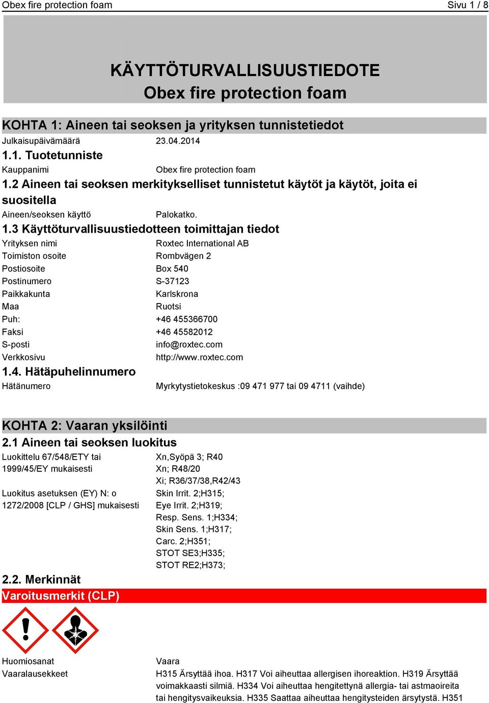 3 Käyttöturvallisuustiedotteen toimittajan tiedot Yrityksen nimi Roxtec International AB Toimiston osoite Rombvägen 2 Postiosoite Box 540 Postinumero S-37123 Paikkakunta Karlskrona Maa Ruotsi Puh: